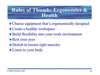 Rules of Thumb: Ergonomics & Health Choose equipment that’s ergonomically designed Create a healthy workspace Build flexibility into your work environment Rest your eyes Stretch to loosen tight muscles Listen to your body 