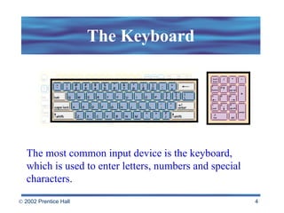 The Keyboard The most common input device is the keyboard, which is used to enter letters, numbers and special characters. 