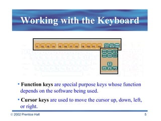 Working with the Keyboard Function keys   are special purpose keys whose function   depends on the software being used. Cursor keys   are used to move the cursor up, down, left,    or right. 