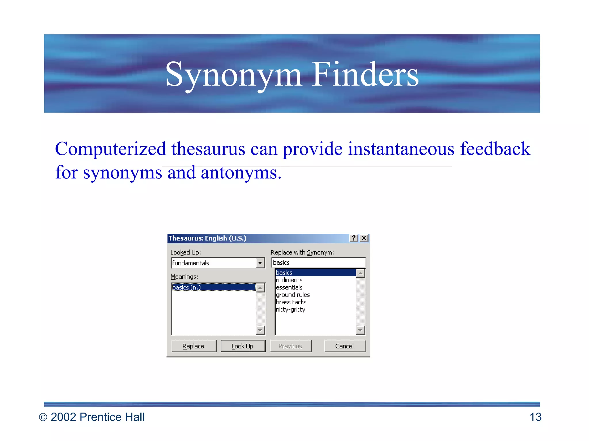 Synonym Finders Computerized thesaurus can provide instantaneous feedback for synonyms and antonyms. 