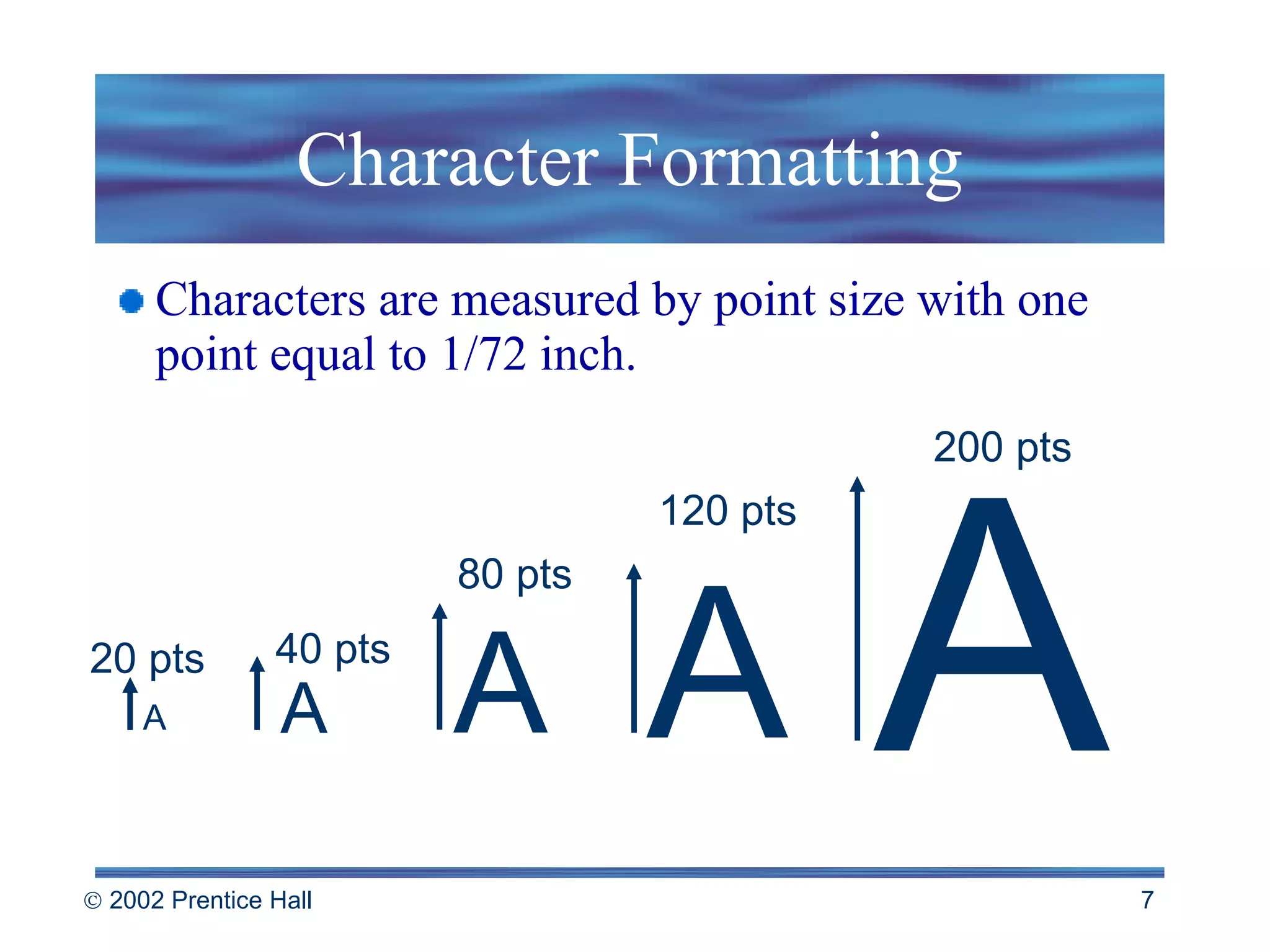 Character Formatting Characters are measured by point size with one point equal to 1/72 inch. 20 pts 40 pts 80 pts 120 pts 200 pts A A A A A 