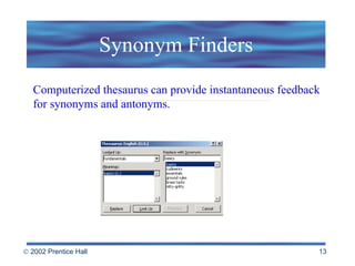 Synonym Finders Computerized thesaurus can provide instantaneous feedback for synonyms and antonyms. 