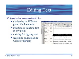 Editing Text Write and refine a document easily by: navigating to different  parts of a document inserting or deleting text  at any point moving & copying text searching and replacing words or phrases 