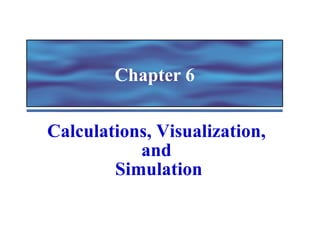 Chapter 6 Calculations, Visualization,  and  Simulation 