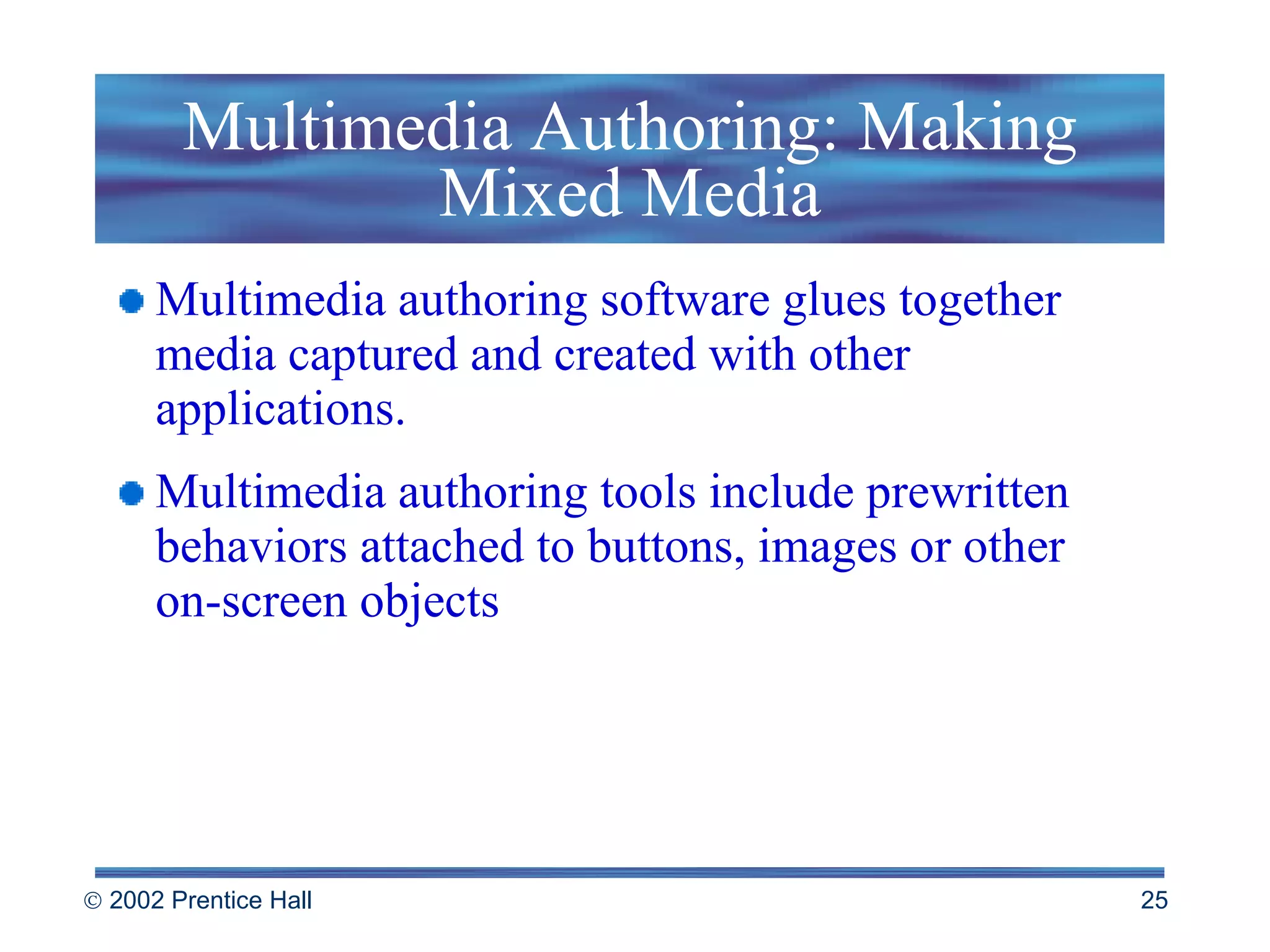 Multimedia Authoring: Making Mixed Media Multimedia authoring software glues together media captured and created with other applications. Multimedia authoring tools include prewritten behaviors attached to buttons, images or other on-screen objects 