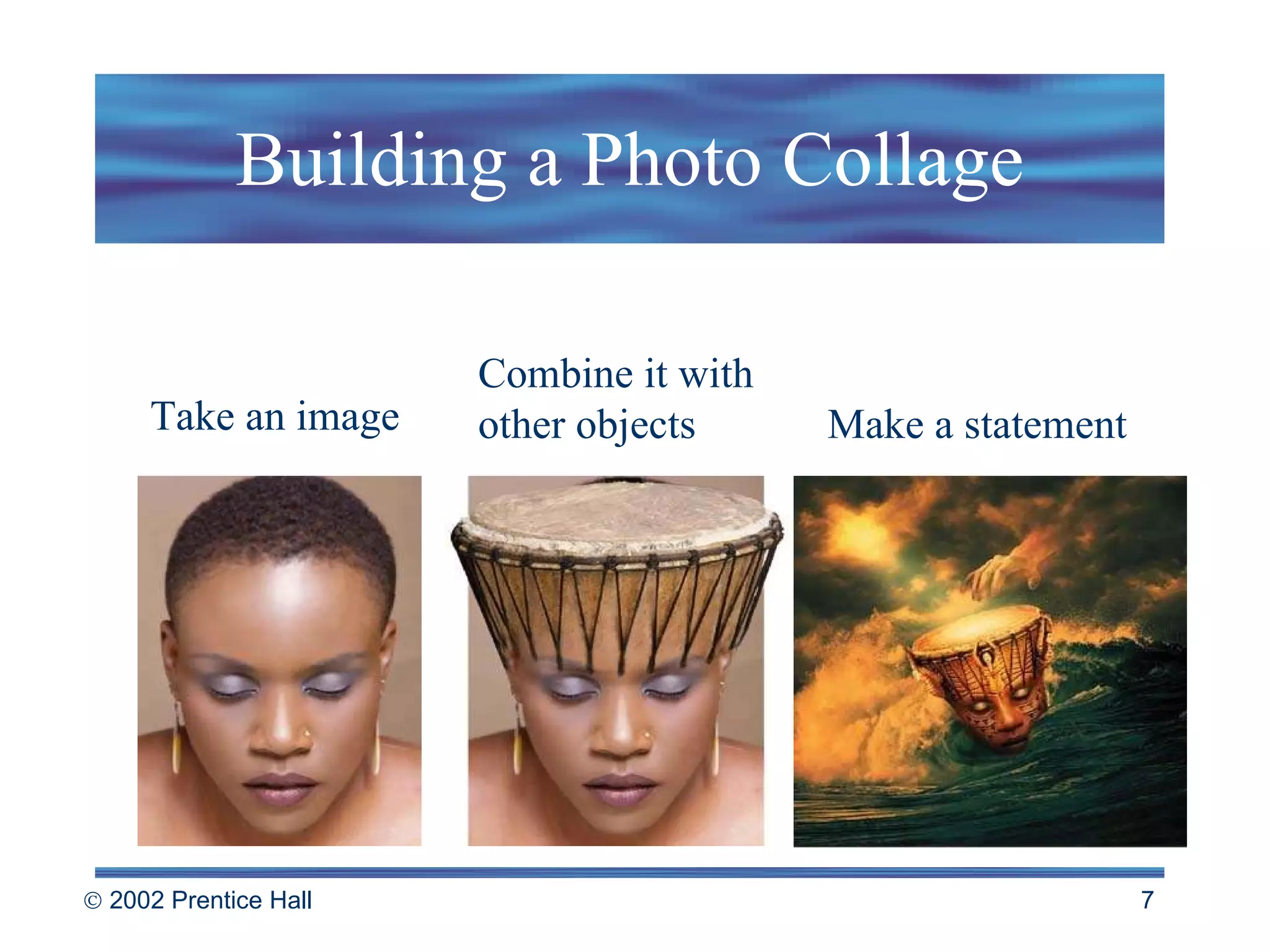 Building a Photo Collage Take an image Combine it with other objects  Make a statement 