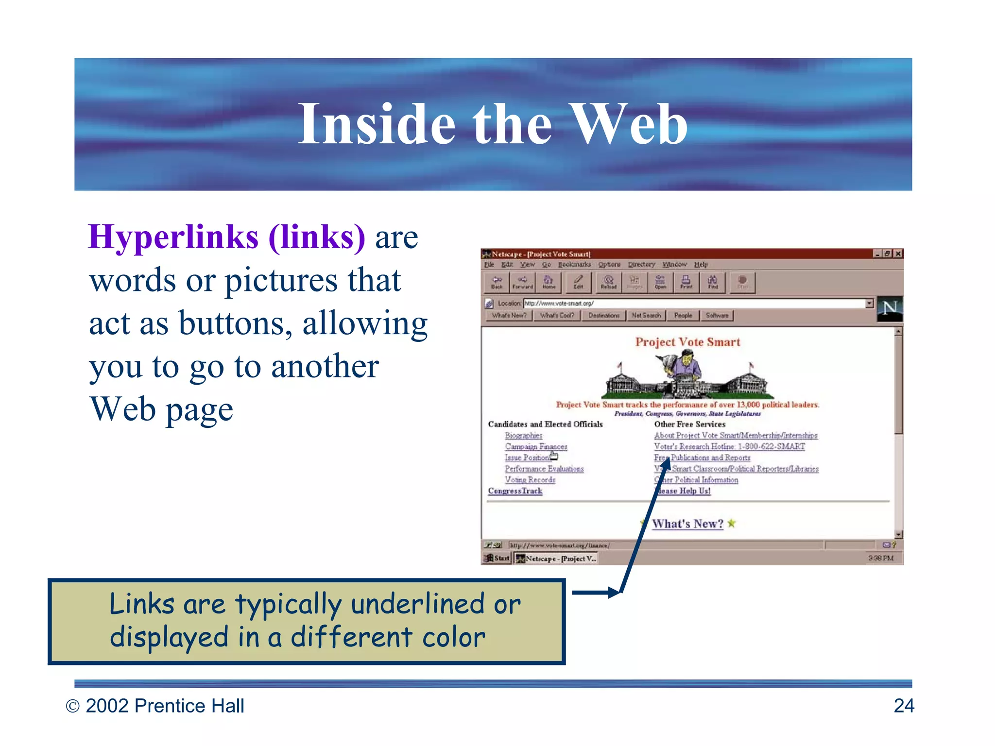 Inside the Web Hyperlinks (links)   are words or pictures that act as buttons, allowing you to go to another Web page Links are typically underlined or displayed in a different color 