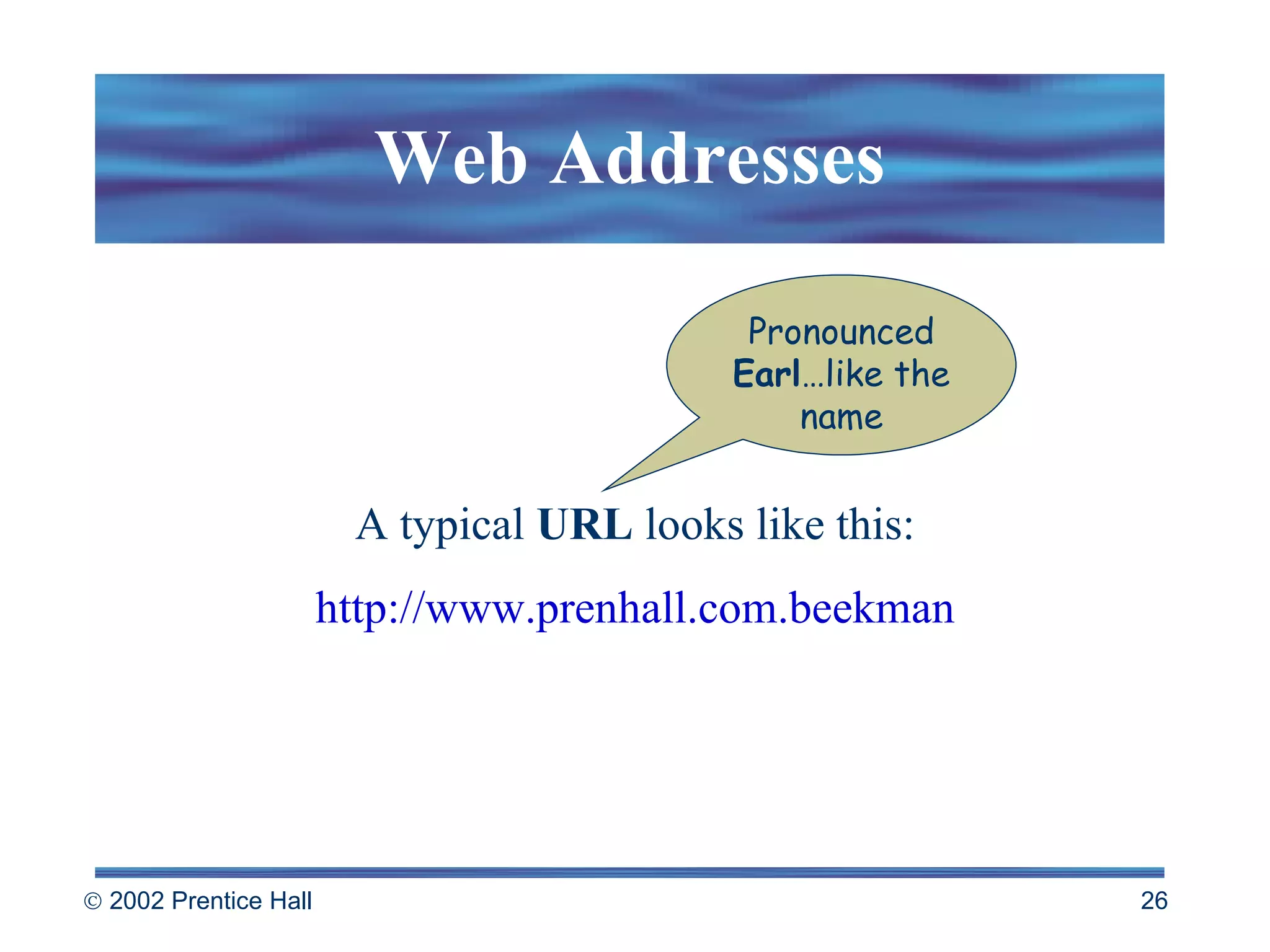Web Addresses Pronounced  Earl …like the name A typical  URL  looks like this: http://www.prenhall.com.beekman 