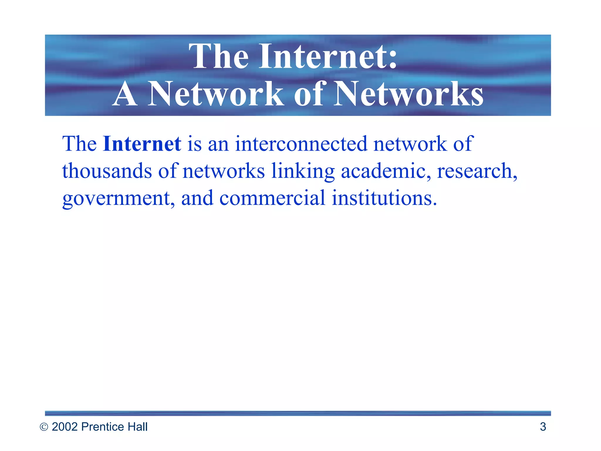 The  Internet  is an interconnected network of thousands of networks linking academic, research, government, and commercial institutions. The Internet:  A Network of Networks 
