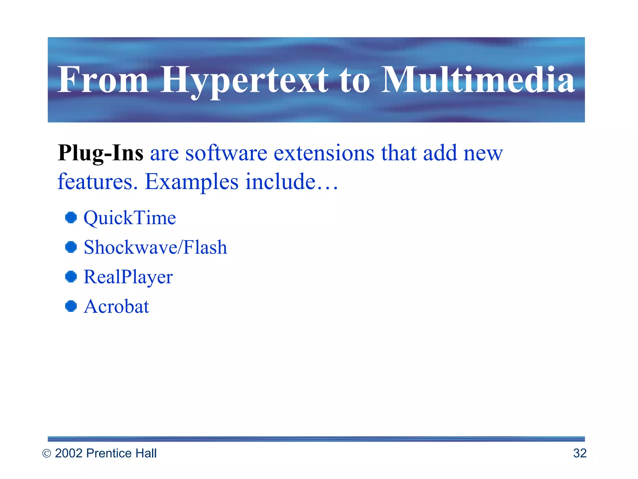From Hypertext to Multimedia Plug-Ins  are software extensions that add new features. Examples include… QuickTime Shockwave/Flash RealPlayer Acrobat 