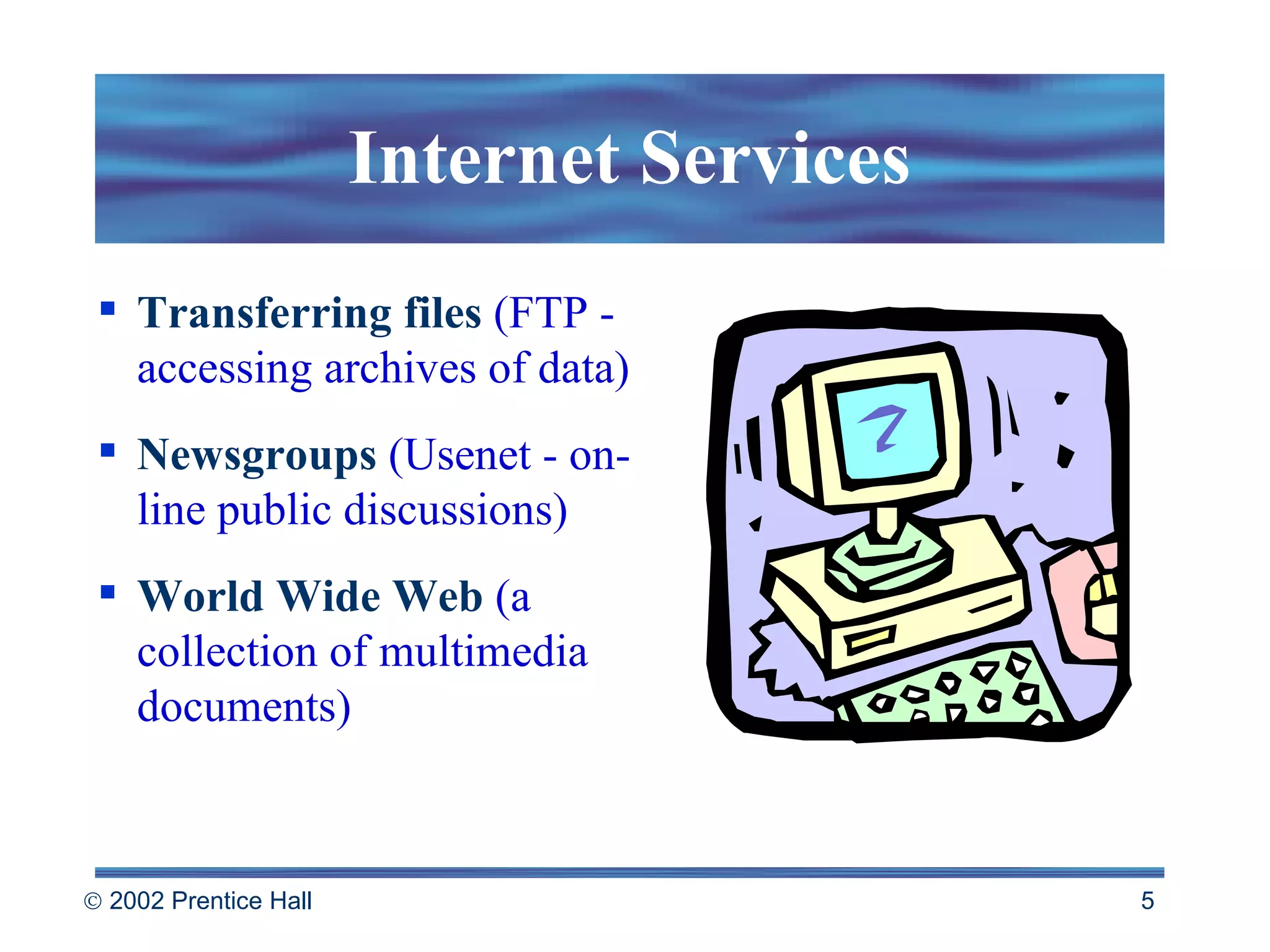 Internet Services Transferring files   (FTP - accessing archives of data) Newsgroups   (Usenet - on-line public discussions) World Wide Web   (a collection of multimedia documents) 