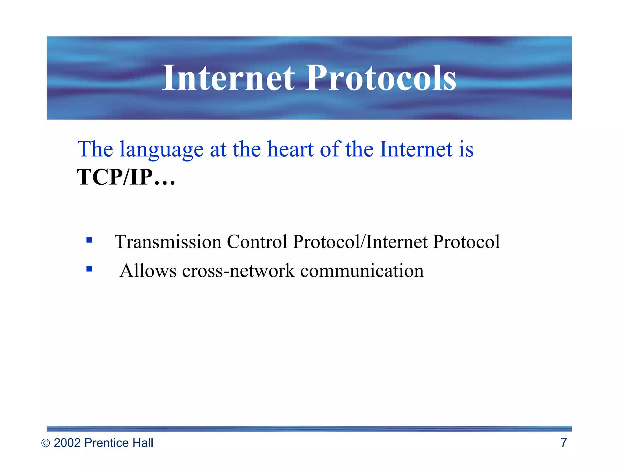 The language at the heart of the Internet is  TCP/IP… Transmission Control Protocol/Internet Protocol Allows cross-network communication Internet Protocols 