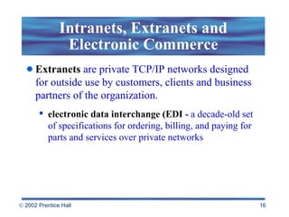 Intranets, Extranets and Electronic Commerce Extranets   are private TCP/IP networks designed for outside use by customers, clients and business partners of the organization. electronic data interchange (EDI  -  a decade-old set of specifications for ordering, billing, and paying for parts and services over private networks   