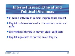 Internet Issues: Ethical and Political Dilemmas Filtering software to combat inappropriate content Digital cash to make on-line transactions easier and safer Encryption software to prevent credit card theft  Digital signatures to prevent email forgery 