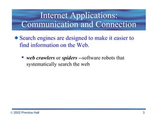 Internet Applications: Communication and Connection Search engines are designed to make it easier to find information on the Web. web crawlers  or  spiders  --software robots that systematically search the web 