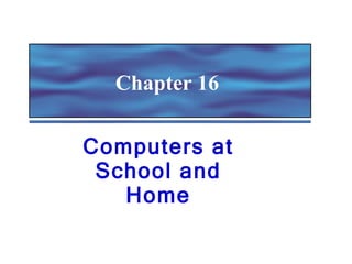 Computers at School and Home Chapter 16 