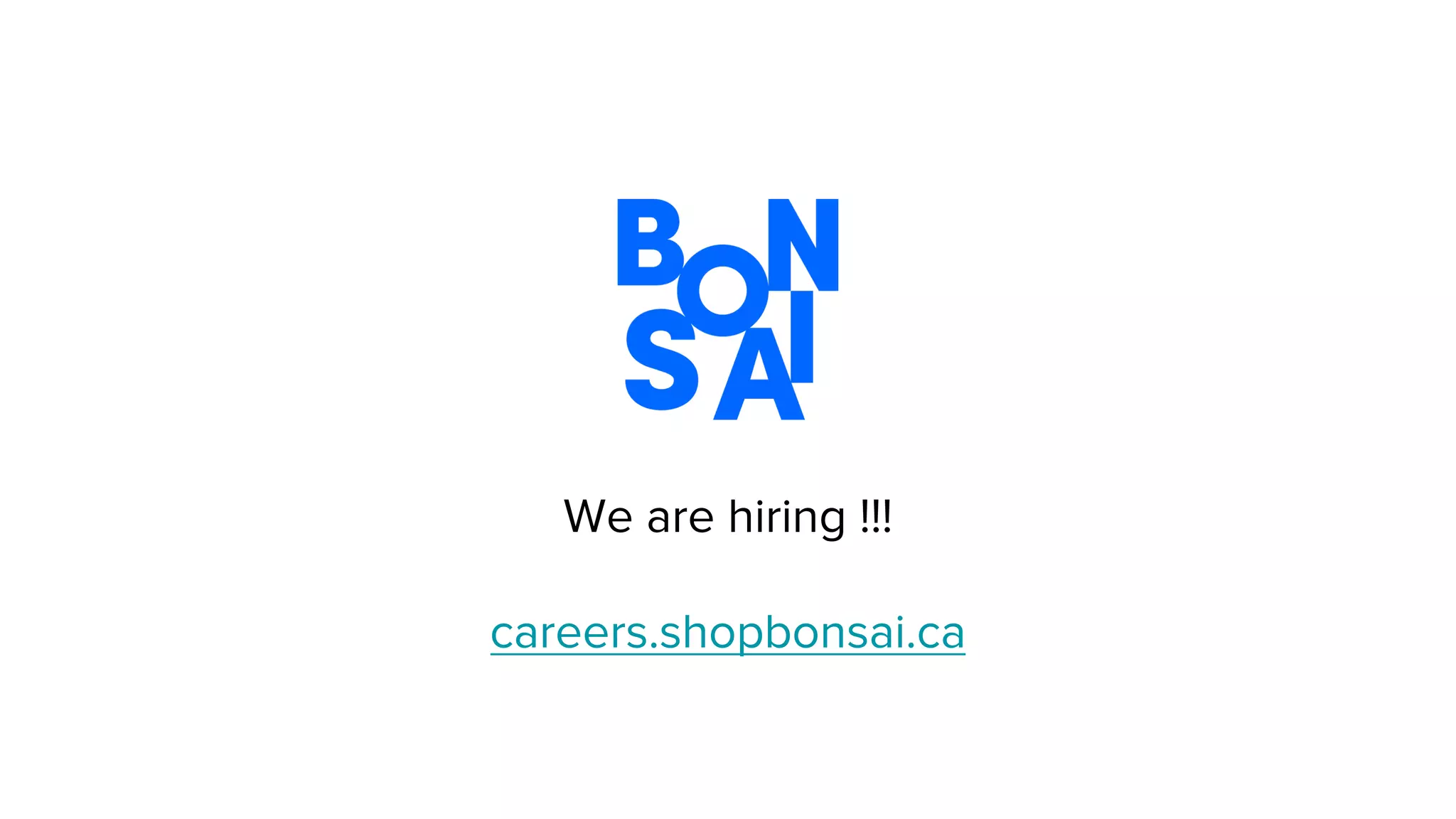 We are hiring !!! careers.shopbonsai.ca 