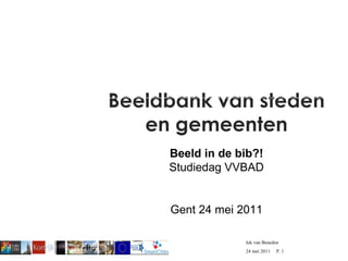 Beeldbank van steden en gemeenten Beeld in de bib?! Studiedag VVBAD Gent 24 mei 2011 