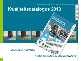 Kwaliteitscatalogus 2013

INFRA-RELATIEDAGEN
Twitter: #kwaliteitscatalogus, #dvdornl

 