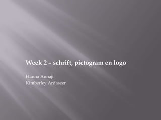 Week 2 – schrift, pictogram en logo

Hanna Annaji
Kimberley Ardaseer
 