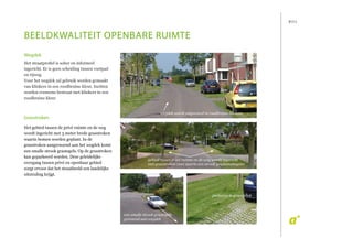 P/11
beeldkwaliteit Openbare Ruimte
Wegdek
Het straatprofiel is sober en informeel
ingericht. Er is geen scheiding tussen voetpad
en rijweg.
Voor het wegdek zal gebruik worden gemaakt
van klinkers in een roodbruine kleur. Inritten
worden eveneens bestraat met klinkers in een
roodbruine kleur.
Grasstroken
Het gebied tussen de privé ruimte en de weg
wordt ingericht met 3 meter brede grasstroken
waarin bomen worden geplant. In de
grasstroken aangrenzend aan het wegdek komt
een smalle strook grastegels. Op de grasstroken
kan geparkeerd worden. Deze geleidelijke
overgang tussen privé en openbaar gebied
zorgt ervoor dat het straatbeeld een landelijke
uitstraling krijgt.
wegdek wordt uitgevoerd in roodbruine klinkers
gebied tussen privé ruimte en de weg wordt ingericht
met grasstroken (met daarin een strook grasbetontegels)
een smalle strook grastegels
grenzend aan wegdek
parkeren in grasstrook
 