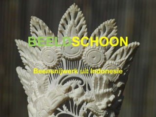 BEELD SCHOON Beensnijwerk uit Indonesie 