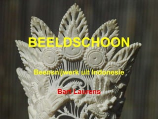 BEELDSCHOON Beensnijwerk uit Indonesie Bart Laurens 