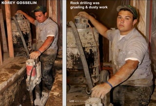 KOREY GOSSELIN
52
AIM A S S O C I A T E S
Rock drilling was
grueling & dusty work
 