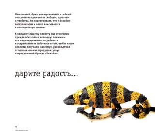 © ОАО «ВымпелКом» 2005
04
Наш новый образ, универсальный и гибкий,
построен на принципах свободы, простоты
и удобства. Он подтверждает, что «Билайн»
доступен всем и легко вписывается
в повседневную жизнь.
К каждому нашему клиенту мы относимся
прежде всего как к человеку: понимаем
его индивидуальные потребности
и устремления и заботимся о том, чтобы наши
клиенты получали максимум удовольствия
от использования продуктов, услуг
и предложений бренда «Билайн».
дарите радость...
 