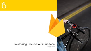 Launching Beeline with Firebase
25-04-2017
 