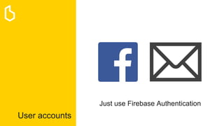 User accounts
Just use Firebase Authentication
 
