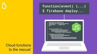 Cloud functions
to the rescue!
 