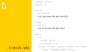 .travis.yml
language: node_js
node_js: "6"
install:
- npm install
- (cd functions && npm install)
script:
- npm test
- (cd...