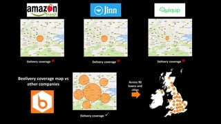 Beelivery coverage map vs
other companies
Across 90
towns and
cities
Delivery coverage  Delivery coverage  Delivery coverage 
Delivery coverage ✓
 