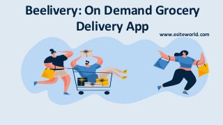 Beelivery: On Demand Grocery
Delivery App www.esiteworld.com
 
