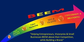 “Helping Entrepreneurs, Visionaries & Small
Businesses BEEM above their Competition,
while Building a Brand.”
 