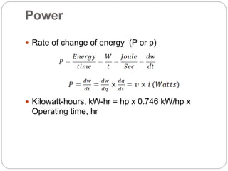 Power
 Rate of change of energy (P or p)
 Kilowatt-hours, kW-hr = hp x 0.746 kW/hp x
Operating time, hr
 