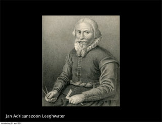 Jan Adriaanszoon Leeghwater
donderdag 21 april 2011
 