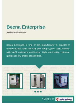 A Member of
Beena Enterprise
www.beenaenterprise.com
Environmental Test Chamber Walk-In Chamber Thermal Shock Chamber Temperature
Humidity Chamber Low Temperature Chamber Humidity Chamber Environmental Test
Chamber Walk-In Chamber Thermal Shock Chamber Temperature Humidity Chamber Low
Temperature Chamber Humidity Chamber Environmental Test Chamber Walk-In
Chamber Thermal Shock Chamber Temperature Humidity Chamber Low Temperature
Chamber Humidity Chamber Environmental Test Chamber Walk-In Chamber Thermal
Shock Chamber Temperature Humidity Chamber Low Temperature Chamber Humidity
Chamber Environmental Test Chamber Walk-In Chamber Thermal Shock
Chamber Temperature Humidity Chamber Low Temperature Chamber Humidity
Chamber Environmental Test Chamber Walk-In Chamber Thermal Shock
Chamber Temperature Humidity Chamber Low Temperature Chamber Humidity
Chamber Environmental Test Chamber Walk-In Chamber Thermal Shock
Chamber Temperature Humidity Chamber Low Temperature Chamber Humidity
Chamber Environmental Test Chamber Walk-In Chamber Thermal Shock
Chamber Temperature Humidity Chamber Low Temperature Chamber Humidity
Chamber Environmental Test Chamber Walk-In Chamber Thermal Shock
Chamber Temperature Humidity Chamber Low Temperature Chamber Humidity
Chamber Environmental Test Chamber Walk-In Chamber Thermal Shock
Chamber Temperature Humidity Chamber Low Temperature Chamber Humidity
Beena Enterprise is one of the manufacturer & exporter of
Environmental Test Chamber and Temp Cyclic Test Chamber
with NABL calibration certification. High functionality, optimum
quality and low energy consumption.
 