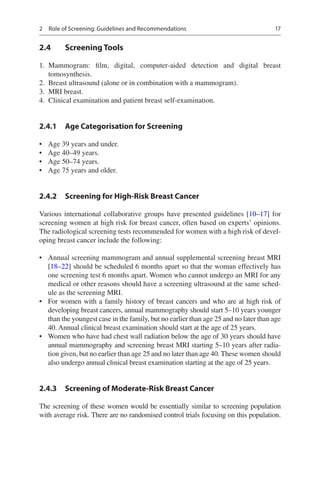 17
2.4 Screening Tools
1. Mammogram: film, digital, computer-aided detection and digital breast
tomosynthesis.
2. Breast u...