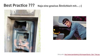 Best	
  Prac:ce	
  ???	
  	
  	
  Naja	
  eine	
  gewisse	
  Ähnlichkeit	
  mit...	
  ;-­‐)	
  	
  




                                                                   Bildquelle: http://www.daviddarling.info/images/Spock_Star_Trek.jpg
 