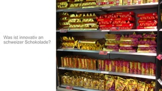 Was ist innovativ an
schweizer Schokolade?
 