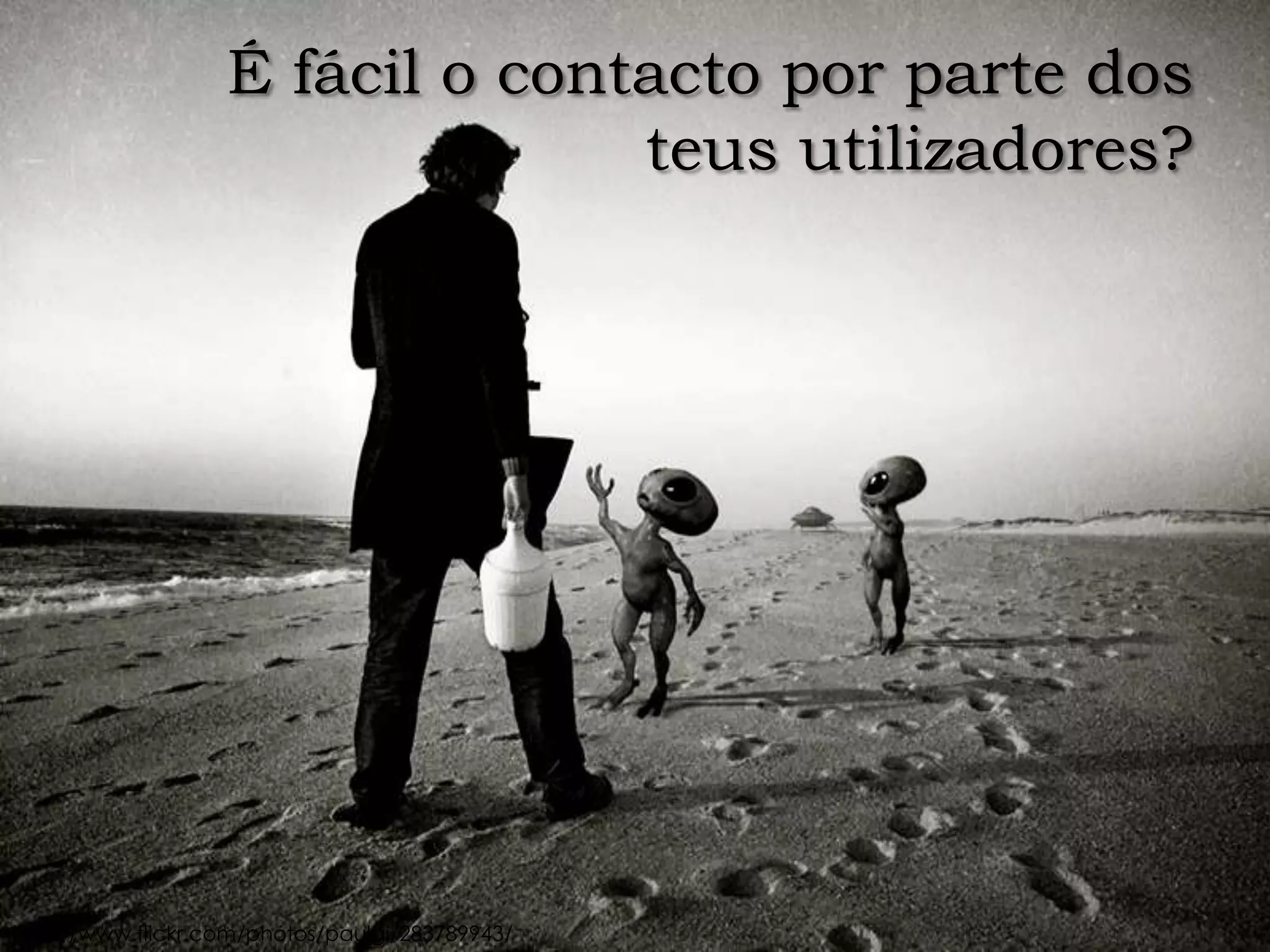 É fácil o contacto por parte dos
                                 teus utilizadores?




http://www.flickr.com/photos/paulgi/283789943/
 