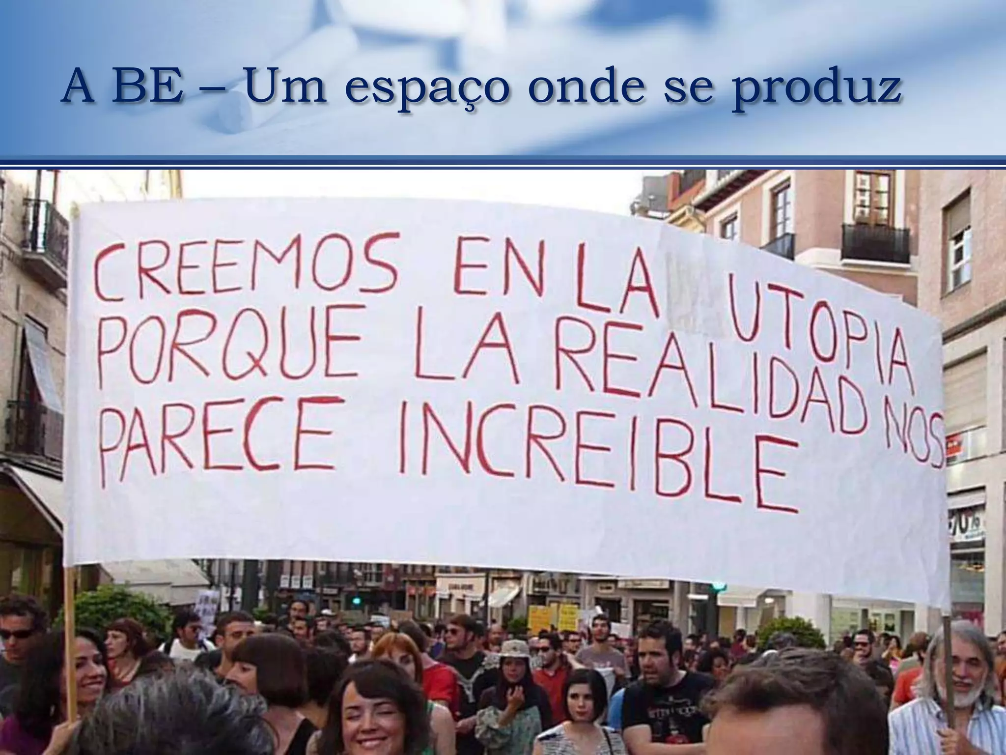 A BE – Um espaço onde se produz
 