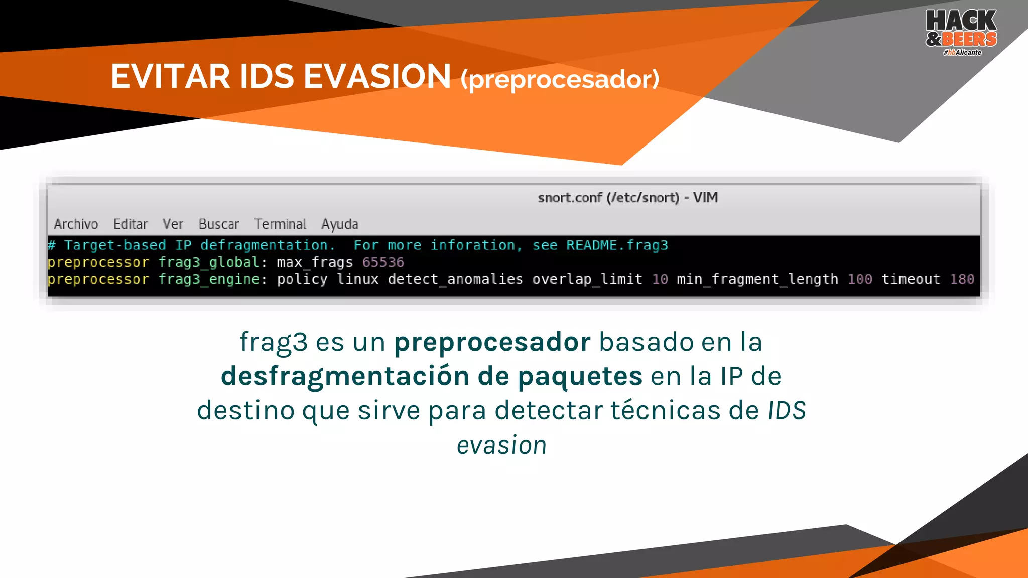 EVITAR IDS EVASION (preprocesador)
frag3 es un preprocesador basado en la
desfragmentación de paquetes en la IP de
destino que sirve para detectar técnicas de IDS
evasion
 