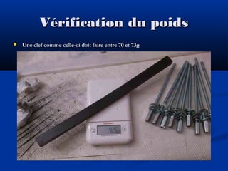 Vérification du poids


Une clef comme celle-ci doit faire entre 70 et 73g

 