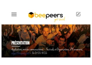 PRÉSENTATION
Applications mobilescommunautaires – Festivals etOrganisateurs d’Evenements
edgar@beepeers.com– 062425 8822
 