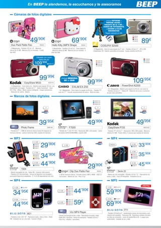 En BEEP te atendemos, te escuchamos y te asesoramos

      Cámaras de fotos digitales
                                                                                                                                                         ¡Incluye ESTUCHE +
                                                                                                                                                         TRÍPODE ARAÑA +
                                                                                                                                                       TARJETA SD de 4 GB +
                                                                                                                                                      CURSO DE FOTOGRAFÍA
                                                                                                                                                         + ACCESO al CLUB
                                                                                                                                                            NIKONISTAS!
                                                                                                                                                        Regalo valorado en 40€
                                                                                                                                                                                                       NIK46



                                49          ’90€
                                                                                                    69’90€                                                                                                         89€
                                                                                                                                                                                                       NIK47
                                                                                                                                                                                                       NIK48
                                                                                                                                                                                                       NIK49


 Duo Pack Patito Feo                            ING23              Hello Kitty 5MPX Shape                          ING22
                                                                                                                                                   COOLPIX S2500
- 3 Megapíxeles - Pantalla LCD de 1,8” - Memoria                   - 5 Megapíxeles - Pantalla LCD de 2,4” - Zoom digital 4x          - 12 Megapíxeles - Zoom 4x gran angular de 27 mm. - Pantalla LCD de 2,7” - ISO 3.200
interna de 32 MB - Memoria SD (no incluida) - 2 pilas              - Memoria interna 32 MB - Memoria SD (no incluida) - 2            - Estabilizador VR - Selector automático de escenas - Cuerpo ultrafino de 20 mm.
tipo AAA                                                           pilas tipo AAA


                                          Llévatela con zoom
                                             óptico 8x por                                                                                                                                                                  CA2020
                                                                                                                                             CAS178                                                                         CA2021

                                       109         ’99€
                                                              KOD172
                                                                                                                                             CAS179
                                                                                                                                             CAS180
                                                                                                                                             CAS181
                                                                                                                                                                                                                            CA2022




                                               99’99€                             ¡Incluye MEMORIA

                                                                                                                                                                                                     109’95€
                      EasyShare M532                          KOD174

- 14 Megapíxeles - Zoom óptico 4x - Objetivo gran angular 28 mm. con
                                                                                      SD de 2GB!
                                                                                                                              99’99€                                               PowerShot A2200
estabilizador de imagen - Pantalla de 2,7” - Botón EasyShare - Vídeo
                                                                                                    EXILIM EX-ZS5
                                                                                                                                                           - 14,1 Megapíxeles - Objetivo gran angular de 28 mm. con zoom 4x
HD (720p - 30fps) - Modo captura inteligente - Imagen panorámica              - 14,1 Megapíxeles - Zoom óptico 5x angular de 26 mm. - Pantalla TFT         - Pantalla LCD de 2,7” - Vídeos HD - Detección de la cara y corrección
- Detección de rostros - Batería                                              color de 2,7” - Función reconocimiento de rostros - Botón de vídeo           de ojos rojos automática

      Marcos de fotos digitales
                                                                                                                                        ENER122
                                                                                                                                        ENER123
                                                                                                                                        ENER124

                                                        7”                                                                                   7”                                                                        7”




                                               39’95€                                                                         49’90€                                                                       49’95€
                 Photo Frame                                 SWE182                            F7020                                                         EasyShare P725                                            KOD150

- Pantalla de 7” - 2 MB de memoria interna (hasta 20 imágenes en              - Pantalla de 7” LDC-TFT 16:9 - Resolución 480 x 234 píxeles - Lector         - Pantalla TFT LED de 7” - Resolución: 800 x 600 píxeles - Memoria
memoria interna) - Lectura memorias USB y tarjetas de memoria                 de tarjetas SDHC/SD/MS/MMC y puerto USB                                       interna 512 MB - Puerto USB y 2 ranuras para tarjetas de memoria


      MP3                                                                                                                                                         MP4
                                      2 GB
                                       ENE45
                                       ENE46
                                       ENE47
                                                 29’90€                                2 GB                                                                     RADIO                               2 GB
                                                                                                                                                                                                     ENE75     33’90€
                                                                                                                                                                                                   4 GB

                                                                                                                                                                                                               35’90€
                                      4 GB
                                       ENE48
                                       ENE49
                                       ENER86
                                                 34          ’90€                                                                                                                                    ENE76
                                                                                                                                                                                                     ENER96
                                                                                                                                                                                                     ENER97


                                      8 GB
                                       ENER87    44’90€                                                                       29         ’90€
                                                                                                                                                                                                    8 GB
                                                                                                                                                                                                     ENE77     45’90€
                 1504
- Batería recargable de Litio - Radio FM - Conector USB retráctil                               Clip Duo Patito Feo                         ING24                           Serie 22
- Pantalla LCD retroiluminada - Incluye kit deportivo con brazalete y         - 2 GB de memoria interna - Formato música: MP3 y WMA - USB 2.0              - Batería de Litio recargable - Pantalla LCD de 1,5” - Reproductor de
auriculares deportivos adaptables - 2, 4 ó 8 GB dependiendo del color         - Auriculares - Batería de Litio - Peso 15 gr                                audio y vídeo - Visor de fotografías - Grabadora de voz

      MP4                                                                                                                                                         MP5
                                                                                             SWE167                                                                                                                  ¡TÁCTIL!
       4 GB        BLU209                                                                                                                                   4 GB         BLU213



                                                                                                       44’90€
                                                                                             SWE168



     34’95€                                                                                                                                               59’90€
                                                                                             SWE169
                                                                               4 GB          SWE170
                                                                                             SWE171
                                                                                             SWE172


                                                                                                                                                            8 GB         BLU211


                                                                                                       59
       8 GB
                                                                                                                   €
                    BLU210                                                                   SWE178



     44’95€                                                                                                                                               69          ’90€
                                                                                             SWE179
                                                                               8 GB          SWE180
                                                                                             SWE181



                                                                                                                                                                                       P71
                                                                                                 Vici MP4 Player
                           M21                                                                                                                             - Pantalla LCD táctil de 3” - Acelerómetro (sensor de movimiento y auto
                                                                             - Cámara incorporada de foto y vídeo - Reproductor de audio y vídeo           rotación de la pantalla) - Transmisor FM - Reproduce múltiples formatos
- Pantalla a color LCD 1,8” - Reproduce audio, vídeo y fotos - Radio         - Radio FM y micrófono - Sensor de inclinación - Pantalla LCD de 2”           de vídeo sin conversión - Lector de tarjetas Micro-SD - 2 Juegos para
FM - Grabador de voz y de radio - Función E-Book                             - Peso 34 g - Ultrafino - Auriculares                                         acelerómetro - Grabador de voz y radio
 