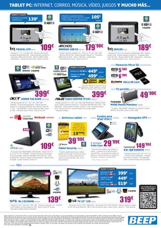 TABLET PC: INTERNET, CORREO, MÚSICA, VÍDEO, JUEGOS Y MUCHO MÁS…
               MEJORA TU EQUIPO
                Llévatelo con pantalla
                capacitiva por                   139€
                                                                                                                     Llévatelo con pantalla resistiva
                                                                                                                     multitáctil de 7” (17,7 cm) TFT LCD 800
                                                                                                                     x 400 y 4GB de memoria interna por
                                                                                                                                                                                  105€
                                                                      BQ19                                                                                                                  ARC223




                        PASCAL LITE BQ18
            - Pantalla de 7” (17,7 cm) 800 x 480 - Memoria interna 8 GB
                                                                          109€                                 ARNOVA 10B G2 ARC210                                  179’90€
                                                                                                               - Pantalla capacitiva multitáctil 10,1” (25,6 cm) TFT LCD 1.024 x 600
                                                                                                                                                                                                                                KEPLER BQ20                                189€
                                                                                                                                                                                                                   - Pantalla de 8” (20,3 cm) capacitiva multitáctil 800 x 600 - Memoria
            (ampliable mediante MicroSD) - Sistema Operativo Android 2.3                                       - Memoria interna 8 GB - Sistema Operativo Android 2.3 - Procesador                                 interna 16 GB - Sistema Operativo Android 2.3 - Procesador ARM
            - Procesador ARM Cortex A8 1GHz - Memoria RAM 512 MB                                               ARM Cortex A8 1GHz - Cámara - Micrófono - Acelerómetro                                              Cortex A8 1GHz - Memoria RAM 512 MB - Acelerómetro - Cámara de
            - Acelerómetro - Autonomía hasta 6 horas - Ranura micro SD                                         - Autonomía hasta 6 horas - Ranura micro SD                                                         2 Mp - Autonomía hasta 6 horas - Ranura micro SD


                                                                                                                                                                                                                                    Memorias Micro SD
                                                                                                                                       MEJORA TU EQUIPO

                                                                                                                                       Llévatelo con 32 GB por
                                                                                                                                                                            449€                 ASK2076
                                                                                                                                                                                                                             4 GB
                                                                                                                                                                                                                            KGN985        5’50€
                                                                                                                                                                            499€                                                          6’90€
                                                                                                                                       Llévatelo con 16 GB
                                                                                                                                       y teclado por                                                                         8 GB
                                                                                                                                                                                                 ASK2020
                                                                                                                                                                                                                            KGN979
                                                                                                                                                                             CHEQUE
                                                                                                                                                                             REGALO*            30 €                                                Micro SD Card
                                                                                                                                                            *Promoción válida por la compra de uno de
                                                                                                                                                       estos tablets Asus. Cheque canjeable en tu tienda
                                                                                                                                                            BEEP en la próxima compra superior a 50€.
                                                                                                                                                                                                                                    TV portátil


                                  ICONIA Tab A500 ACER1245
                                                               399                     €
                                                                                                                            Tablet EEEPAD TF101 ASK2019
                                                                                                                                                                                    399€                                                                                       49’90€
            - Pantalla capacitiva de 10,1” (25,7 cm) 1.280 x 800                                       - Pantalla capacitiva 10,1“ (25,7 cm) 1.280 x 800 WSVGA táctil - Memoria interna
            multitáctil - 32 GB de almacenamiento - Sistema operativo                                  16 GB - Sistema Operativo Android 3.0 - Procesador NVIDIA® Tegra T250 - 1 GB                                       M400 Hanna Montana TOS655
            Android 3.0 - Procesador NVIDIA® Tegra 250 Dual cortex A9                                  RAM DDR3 - Cámara trasera de 5 Mp y frontal de 1.2 Mp - Autonomía hasta 8
            a 1 GHz - 1 GB RAM DDR2 - Cámara trasera de 5 Mp y frontal                                 horas - Ranura micro SD - Con este modelo no se incluye teclado                                                    - TV digital - Radio AM/FM - Reproduce tus vídeos en formato
            de 2 Mp - Autonomía hasta 10 horas - Ranura micro SD                                       **Unidades limitadas                                                                                               MPEG4 y DivX, MP3 y fotos en JPEG y BMP


                                      USUARIO                                                                                                                                                 Fundas para
                                      internet Netbook                                                                Antivirus tablet                                                        iPad/ iPad 2
                                                                                                                                                                                                                                                           Navegador GPS
                                                                                                                                                                                                                            KEN347
                                                                                                                                                 ¡Llévatelo con                                                             KEN348
                                                                                                                                                la compra de un
                                                                                                                                               tablet o cualquier
                                        8 GB                                                                                                   accesorio por sólo

                                                                                                                                               19’99€!

                                                                                                                                   39’99€                                                                  29’99€
                             NW559

            - Procesador VIA-VT8650 800MHz, RAM 256 MB - Pantalla HD 10,1”
                                                                          109                    €
                                                                                                               Tablet Security SYM212
                                                                                                               - Diseñado específicamente para tabletas
                                                                                                                                                                                 Folio Case
                                                                                                                                                                                 - Funda de cuero sintético para proteger su
                                                                                                                                                                                 equipo - La abertura de la cámara permite
                                                                                                                                                                                                                                                                        149’95€
                                                                                                                                                                                                                                                    XXL IQR EUROPA TOM156
            (25,7 cm) TFT LCD 1.024x600 - Teclado de 80 teclas con touchpad                                    Android, para proteger el terminal así como                       usar FaceTime - Con acceso fácil a todos los                       - Pantalla panorámica XXL de 5” (12,7 cm.)
            de alta sensibilidad - Memoria flash NAND interna de 8 GB - Lector                                 la privacidad y los datos importantes del                         puertos y controles del iPad y al conector de                      - IQ Routes (rutas inteligentes) - Indicación
            de tarjetas SD, 3xUSB 2.0 (soporta memoria externa) - Batería de litio                             usuario en caso de pérdida, robo, virus u                         30 clavijas - Funciona con iPad e iPad 2*                          de carriles en carretera - Tecnología Map
            recargable - Sistema Operativo: Android 2.2                                                        otras amenazas                                                     *iPad e iPad 2 no incluidos                                       Share - Garantía de mapa más actualizado


                        TV’s
                                                                                                                                                                                                     MEJORA TU EQUIPO
                                                                                                                                         ”
                                                                                    LED
                                                                                                                                       32 cm
                                                                                                                                           3
                                                                                                                                                                                                     Llévatela con 32”
                                                                                                                                                                                                                                         399€                LG814
                46 LED ,5”




                                                                                                                                           ,                                                         (81,3 cm) y LED por
                                                                                                                                        81
             18

                     cm




                                                                                                                                                                                                     Llévatela con 42”
                                                                                                                                                                                                                                         449€
                  ,9




                                                                                                                                                                                                                                                             LG783
                                                                                                                                                                                                     (106,7 cm) por

                                                                                                                                                                                                     Llévatela con 42”
                                                                                                                                                                                                     (106,7 cm) y LED por                519€                LG807

                                                                                                                                                                                                                                                                                Lee el código QR con el
                                                                                                                                                                                                                                                                                lector de tu Smartphone
                                                                                                                                                                                                                                                                                  y descárgate el PDF




                             NL-1910HHB NPG104                                          139€
           - Pantalla LED 18,5” (46,9 cm) 1.366 x 768 - Tiempo de respuesta 5 ms - Timeshift
                                                                                                                                                      TV 32” LCD LG782
                                                                                                                                   - Resolución Full HD: 1920 x 1080 píxeles - Sintonizador TDT de Alta Definición - Máxima calidad de imagen
                                                                                                                                                                                                                                             319€
           - DVR (Grabador de Video Digital) por USB - Ranura CI para TV de pago                                                   en Divx HD de alta definición - MKV y otros formatos de vídeo, música y fotos - Ranura CI - Peana giratoria
           - Reproduce múltiples ficheros multimedia



Ofertas vigentes del 1 al 25 de marzo de 2012. Los precios de esta revista llevan el IVA incluido, excepto telefonía. Los precios publicitados son los recomendados en nuestras tiendas BEEP y válidos en Península, Ceuta y Melilla. En Ceuta y
Melilla el importe del IVA equivale a la suma de los portes, aduana e impuestos locales, y los precios serán válidos 10 días después de la fecha de validez de este folleto. En caso de que los precios o configuraciones que aparecen en este catálogo
sufran algún tipo de variación, el consumidor será informado en el punto de venta BEEP en la mayor brevedad posible. Ofertas limitadas a 200 unidades por producto a nivel nacional. El software incluido en los ordenadores y portátiles BEEP es
OEM y se entregará sin cajas ni manuales. Los ordenadores BEEP con Microsoft® Office 2010 Starter Edition preinstalado, te permiten probar sus aplicaciones durante 60 días y decidir con toda flexibilidad cuáles son las soluciones específicas
que mejor se adaptan a tus necesidades. Celeron, Celeron Inside, Core Inside, Intel, logotipo Intel, Intel Atom, Intel Atom Inside, Intel Core, Intel Inside, logotipo Intel Inside, Intel vPro, Itanium, Itanium Inside, Pentium, Pentium Inside, vPro
Inside, Xeon, y Xeon Inside son marcas registradas de Intel Corporation en Estados Unidos y en otros países. Para obtener más información sobre la valoración del processador Intel, consulte www.intel.es/ranking.
No me tires al suelo, deposítame en una papelera.
 