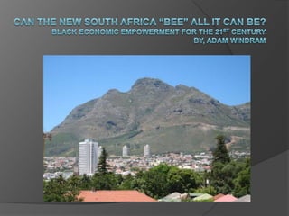 Can the New South Africa “BEE” All it can Be?Black Economic Empowerment for the 21stCenturybY, Adam Windram 